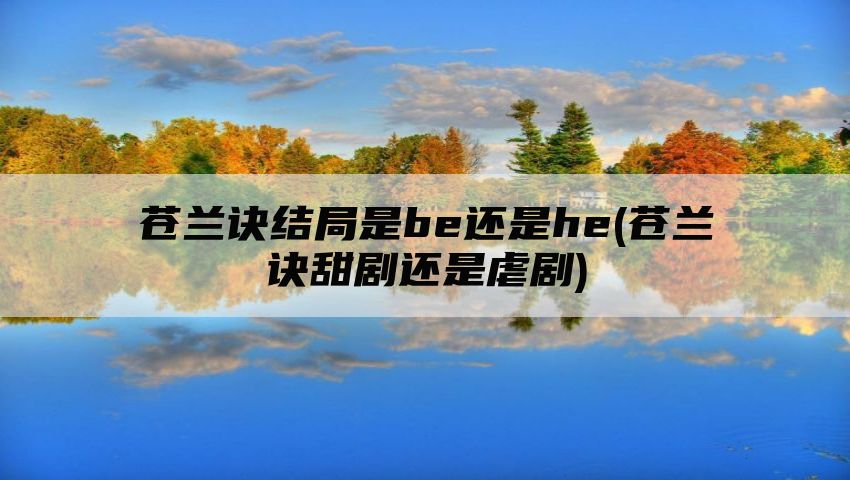 苍兰诀结局是be还是he(苍兰诀甜剧还是虐剧)