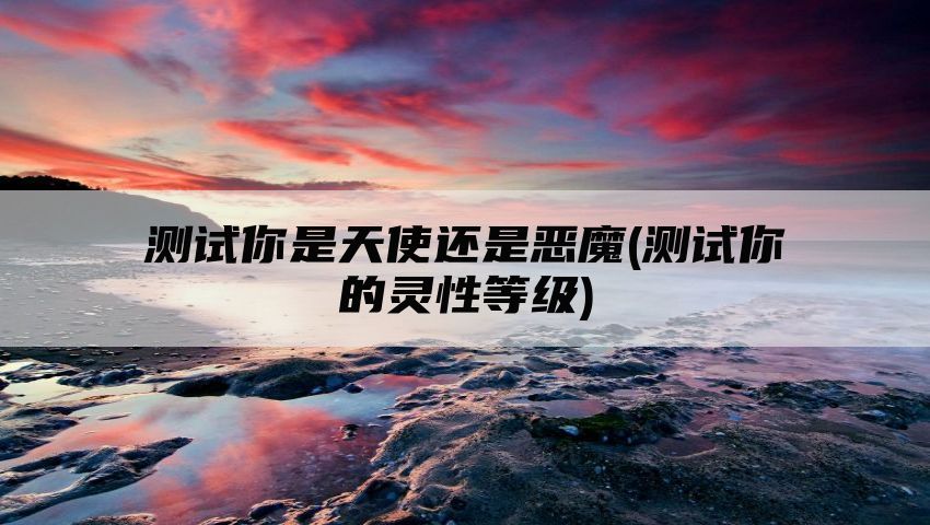 测试你是天使还是恶魔(测试你的灵性等级)