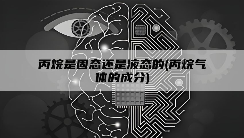 丙烷是固态还是液态的(丙烷气体的成分)