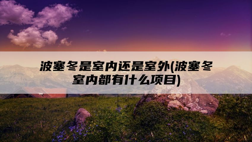 波塞冬是室内还是室外(波塞冬室内都有什么项目)